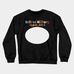 Retired Military, Sign My Shirt Crewneck Sweatshirt